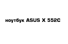 ноутбук ASUS X 552C